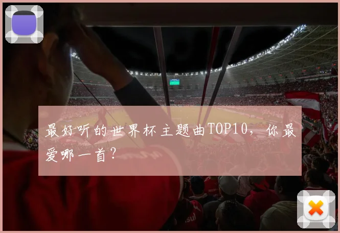 最好听的世界杯主题曲TOP10，你最爱哪一首？