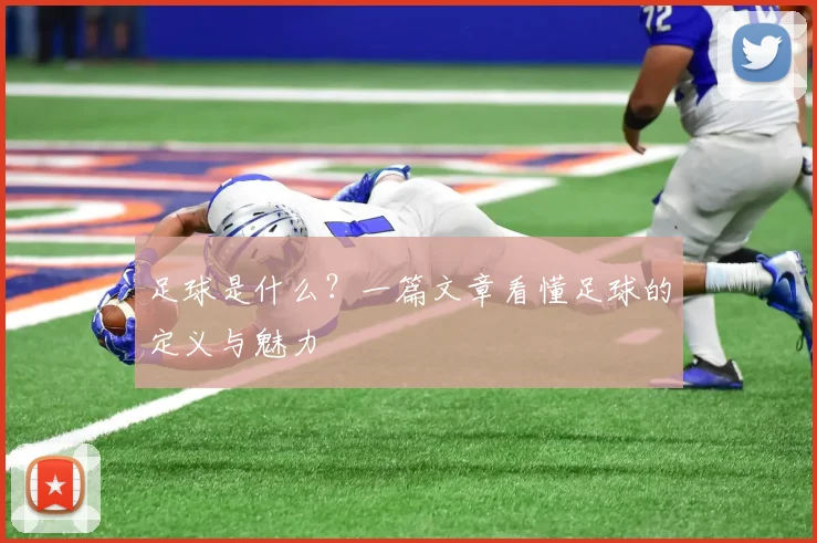 足球是什么？一篇文章看懂足球的定义与魅力